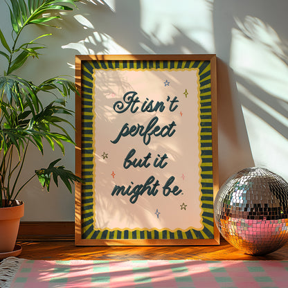 It Isn't Perfect But It Might Be Print
